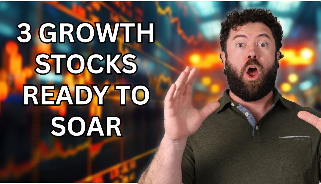 3 Growth Stocks Ready to SOAR