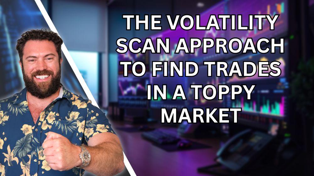 Finding Trades in a Toppy Market: The Volatility Scan Approach